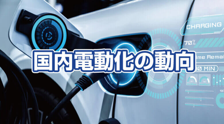 国内電動化の動向